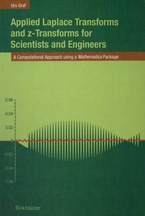 Applied Laplace Transforms and z-Transforms for Scientists and Engineers : A Computational Approach using a Mathematica Package - Urs Graf