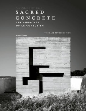 Sacred Concrete : The Churches of Le Corbusier - Flora Samuel