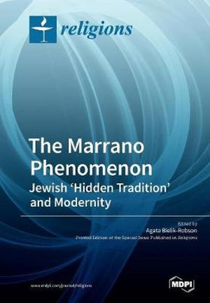 The Marrano Phenomenon : Jewish 'Hidden Tradition' and Modernity - Agata Bielik-Robson