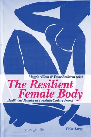 The Resilient Female Body : Health and Malaise in Twentieth-Century France :  Health and Malaise in Twentieth-Century France - Maggie Allison