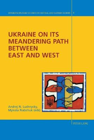 Ukraine on its Meandering Path Between East and West : Interdisciplinary Studies on Central and Eastern Europe - Rolf Fieguth