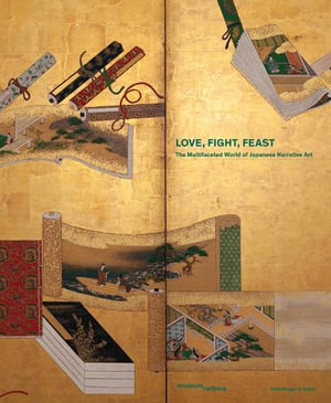 Love, Fight, Feast : The Multifaceted World of Japanese Narrative Art - KHANH TRINH