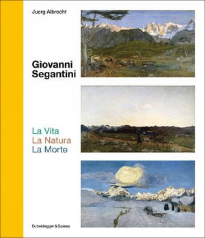 Giovanni Segantini : La Vita - La Natura - La Morte - JUERG ALBRECHT