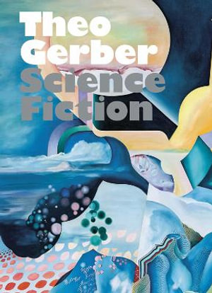 Theo Gerber : Science Fiction - Helen Hirsch