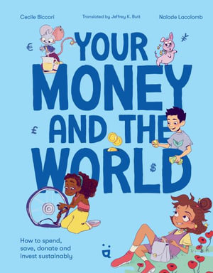 Your Money and the World : Sustainable Investing for Curious Kids - Cecile Biccari