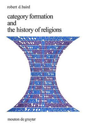 Category Formation and the History of Religions : Religion and Reason - Robert D. Baird