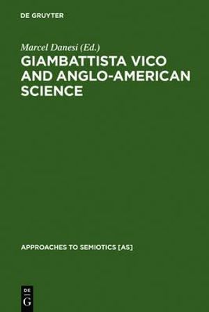 Giambattista Vico and Anglo-American Science : Philosophy and Writing :  Philosophy and Writing - Marcel Danesi