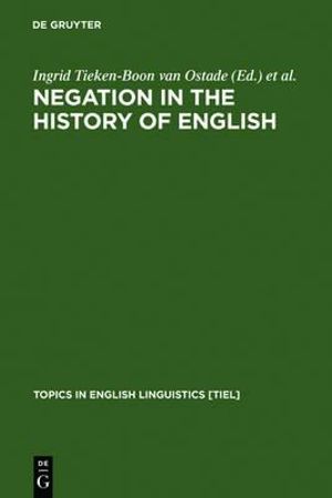 Negation in the History of English : Topics in English Linguistics - Ingrid Tieken-Boon van Ostade