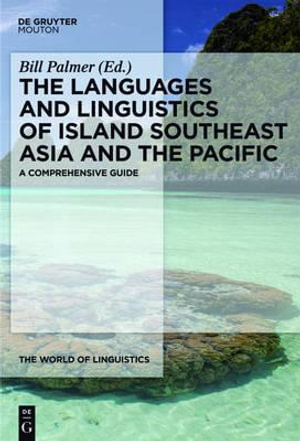 The Languages and Linguistics of Island Southeast Asia and the Pacific : A Comprehensive Guide - Bill Palmer