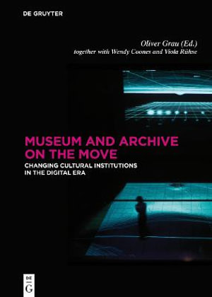 Museum and Archive on the Move : Changing Cultural Institutions in the Digital Era - Oliver Grau