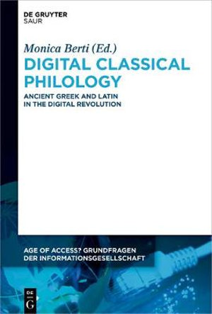 Digital Classical Philology : Ancient Greek and Latin in the Digital Revolution - Monica Berti