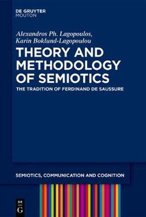 Theory and Methodology of Semiotics : The Tradition of Ferdinand de Saussure - Alexandro Lagopoulos Boklund-Lagopoulou