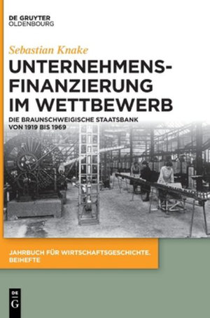 Unternehmensfinanzierung Im Wettbewerb Die Braunschweigische Staatsbank Von 1919 Bis 1969 By Sebastian Knake 9783110697100 Booktopia