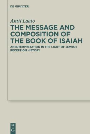 Message and Composition of the Book of Isaiah : An Interpretation in the Light of Jewish Reception History - Antti Laato