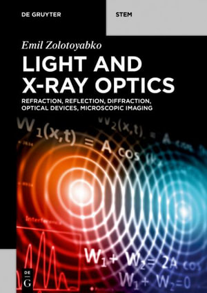 Light and X-Ray Optics : Refraction, Reflection, Diffraction, Optical Devices, Microscopic Imaging - Emil Zolotoyabko