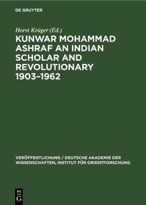 Kunwar Mohammad Ashraf an Indian Scholar and Revolutionary 1903-1962 : Veröffentlichung / Deutsche Akademie Der Wissenschaften, Institut Für Orientforschung - No Contributor