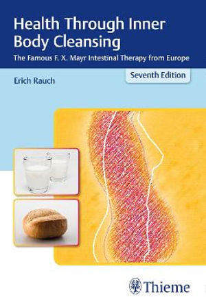 Health Through Inner Body Cleansing : The Famous F. X. Mayr Intestinal Therapy from Europe - Erich Rauch