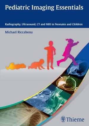 Pediatric Imaging Essentials : Radiography, Ultrasound, CT and MRI in Neonates and Children - Michael Riccabona