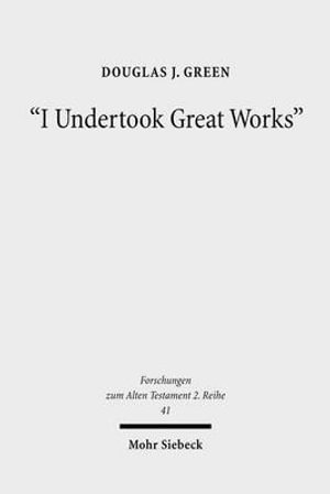 "I Undertook Great Works" : The Ideology of Domestic Achievements in West Semitic Royal Inscriptions - Douglas J. Green