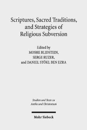 Scriptures, Sacred Traditions, and Strategies of Religious Subversion : Studies in Discourse with the Work of Guy G. Stroumsa - Moshe Blidstein