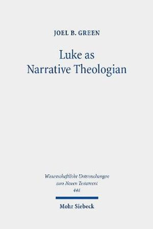 Luke as Narrative Theologian : Texts and Topics - Joel B. Green