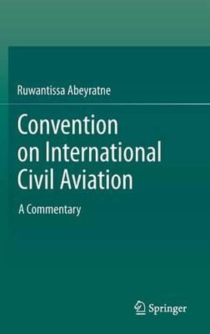 Convention on International Civil Aviation : A Commentary - Ruwantissa Abeyratne