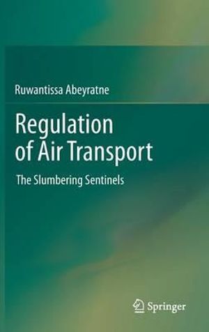 Regulation of Air Transport : The Slumbering Sentinels - Ruwantissa Abeyratne