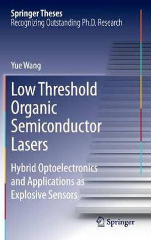 Low Threshold Organic Semiconductor Lasers : Hybrid Optoelectronics and Applications as Explosive Sensors - Yue Wang