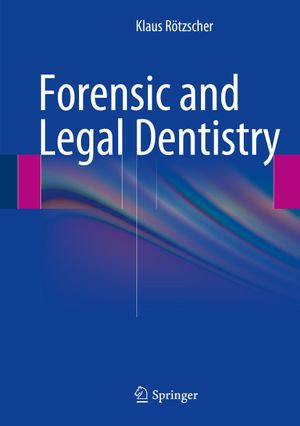 Forensic and Legal Dentistry - Klaus Rötzscher