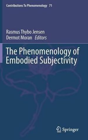 The Phenomenology of Embodied Subjectivity : Contributions to Phenomenology - Rasmus Thybo Jensen