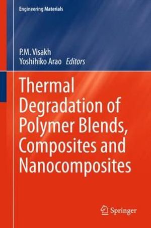 Thermal Degradation of Polymer Blends, Composites and Nanocomposites : Engineering Materials - P. M. Visakh