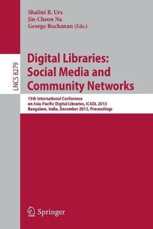 Digital Libraries : Social Media and Community Networks : 15th International Conference on Asia-Pacific Digital Libraries, ICADL 2013, Bangalore, India, December 9-11, 2013. Proceedings - Shalini R. Urs