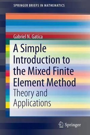 A Simple Introduction to the Mixed Finite Element Method : Theory and Applications - Gabriel N. Gatica