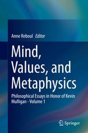 Mind, Values, and Metaphysics : Philosophical Essays in Honor of Kevin Mulligan - Volume 1 - Anne Reboul