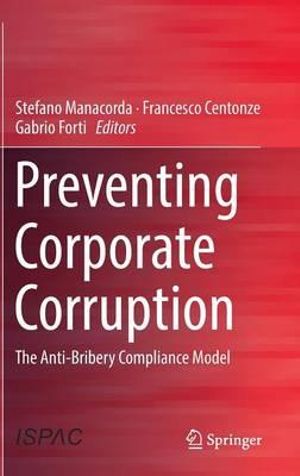 Preventing Corporate Corruption : The Anti-Bribery Compliance Model - Stefano Manacorda