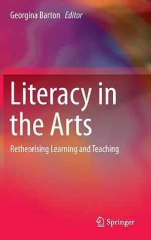 Literacy in the Arts : Retheorising Learning and Teaching - Georgina Barton