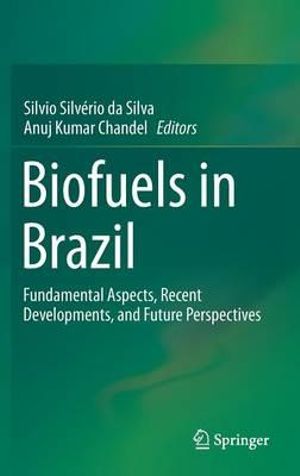 Biofuels in Brazil : Fundamental Aspects, Recent Developments, and Future Perspectives - Silvio SilvÃ©rio da Silva