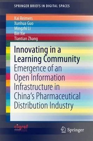 Innovating in a Learning Community : Emergence of an Open Information Infrastructure in China's Pharmaceutical Distribution Industry - Kai Reimers