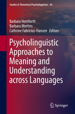 Psycholinguistic Approaches to Meaning and Understanding across Languages : Studies in Theoretical Psycholinguistics : Book 44 - Barbara Hemforth