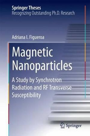 Magnetic Nanoparticles : A Study by Synchrotron Radiation and RF Transverse Susceptibility - Adriana I. Figueroa