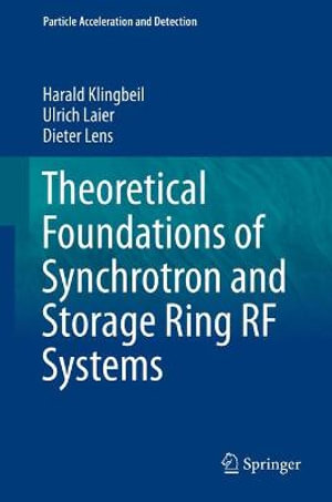 Theoretical Foundations of Synchrotron and Storage Ring RF Systems : Particle Acceleration and Detection - Harald Klingbeil