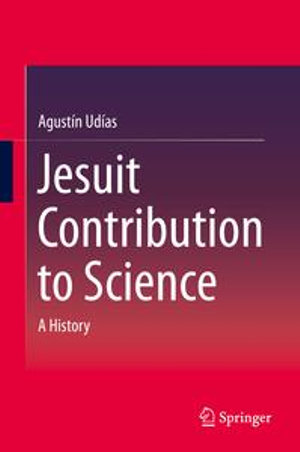 Jesuit Contribution to Science : A History - Agustín Udías