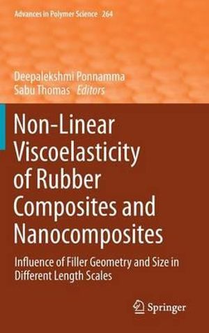 Non-Linear Viscoelasticity of Rubber Composites and Nanocomposites : Influence of Filler Geometry and Size in Different Length Scales - Deepalekshmi Ponnamma