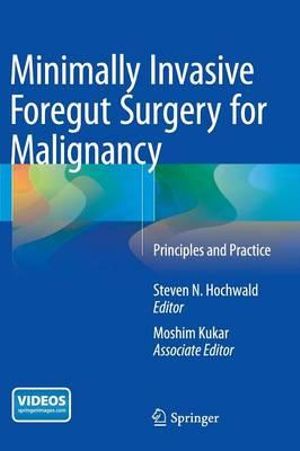 Minimally Invasive Foregut Surgery for Malignancy : Principles and Practice - Steven N. Hochwald