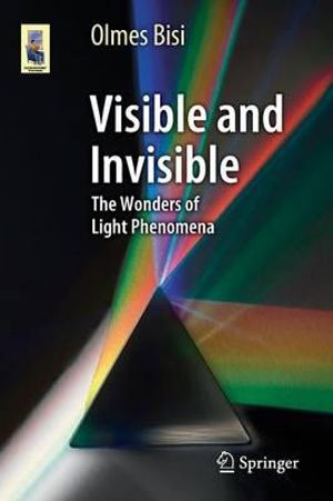 Visible and Invisible : The Wonders of Light Phenomena - Olmes Bisi