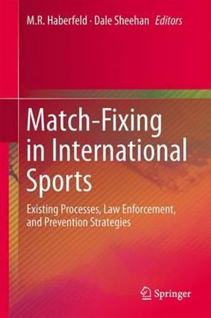 Match-Fixing in International Sports : Existing Processes, Law Enforcement, and Prevention Strategies - M.R. Haberfeld