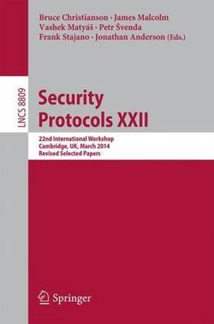 Security Protocols XXII : 22nd International Workshop, Cambridge, UK, March 19-21, 2014, Revised Selected Papers - Bruce Christianson