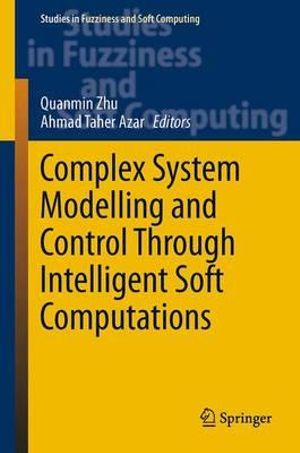 Complex System Modelling and Control Through Intelligent Soft Computations : Studies in Fuzziness and Soft Computing - Quanmin Zhu