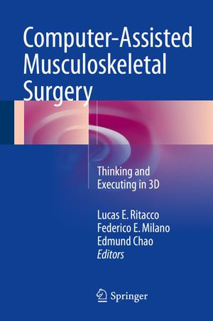 Computer-Assisted Musculoskeletal Surgery : Thinking and Executing in 3D - Lucas E. Ritacco