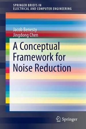 A Conceptual Framework for Noise Reduction : SpringerBriefs in Electrical and Computer Engineering - Jacob Benesty